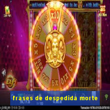 frases de despedida morte